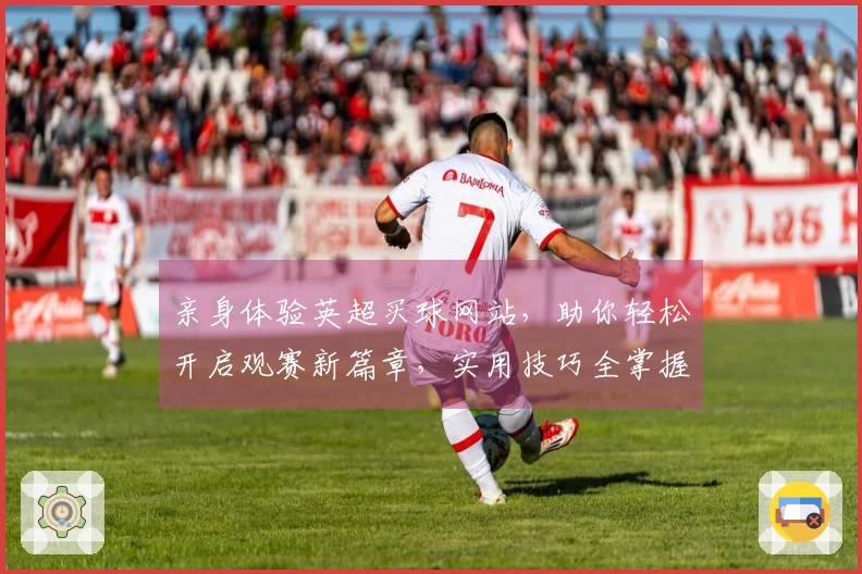 亲身体验英超买球网站,助你轻松开启观赛新篇章,实用技巧全掌握